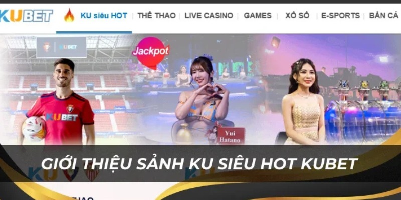 Giới thiệu sảnh KU siêu hot tại website Kubet