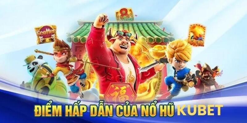 Tổng hợp ưu điểm vượt trội khi tham gia nổ hũ Kubet