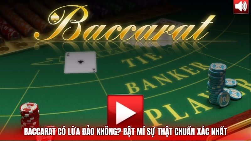 Baccarat Có Lừa Đảo Không? Bật Mí Sự Thật Chuẩn Xác Nhất